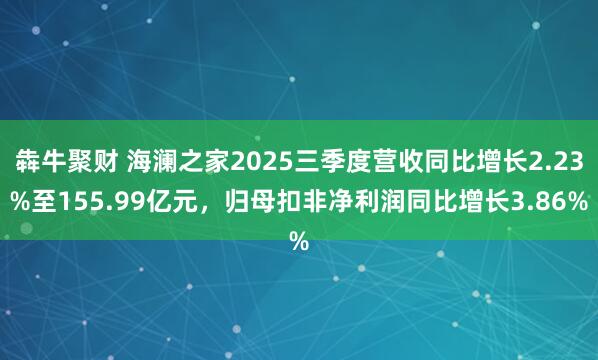 犇牛聚财 海澜之家2025三季度营收同比增长2.23%至155.99亿元,归母扣非净利润同比增长3.86%